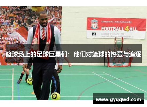 篮球场上的足球巨星们：他们对篮球的热爱与追逐