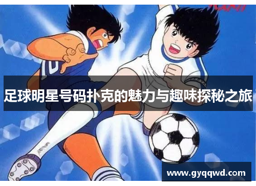 足球明星号码扑克的魅力与趣味探秘之旅