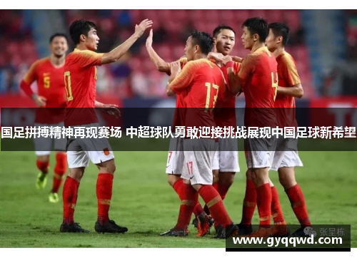 国足拼搏精神再现赛场 中超球队勇敢迎接挑战展现中国足球新希望