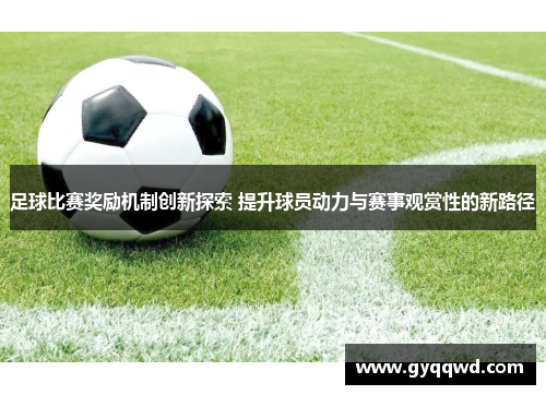 足球比赛奖励机制创新探索 提升球员动力与赛事观赏性的新路径