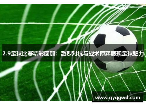 2.9足球比赛精彩回顾：激烈对抗与战术博弈展现足球魅力